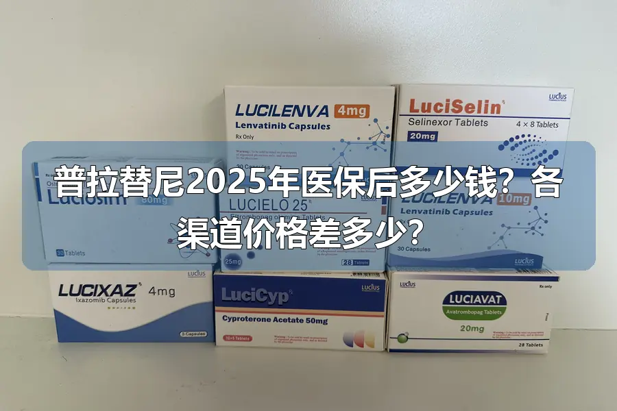 普拉替尼2025年医保后多少钱？各渠道价格差多少？
