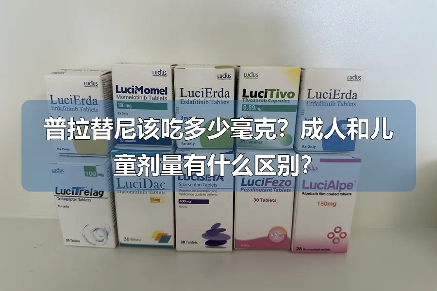 普拉替尼该吃多少毫克？成人和儿童剂量有什么区别？